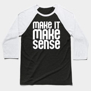 "Make it make sense" in white - for the overwhelmed and annoyed everywhere Baseball T-Shirt